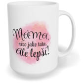 Hrnek klasický velký s vlastním potiskem - Máma, něco jako táta, ale lepší!