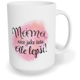 Hrnek klasický velký s vlastním potiskem - Máma, něco jako táta, ale lepší!