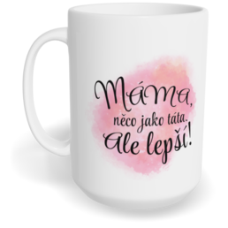Hrnek klasický velký s vlastním potiskem - Máma, něco jako táta, ale lepší!