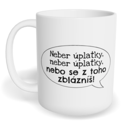 Hrnek klasický malý s vlastním potiskem - Neber úplatky, neber úplatky, nebo se z toho zblázníš