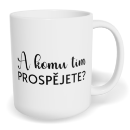 Hrnek klasický malý s vlastním potiskem - A komu tím prospějete?