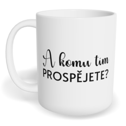 Hrnek klasický malý s vlastním potiskem - A komu tím prospějete?