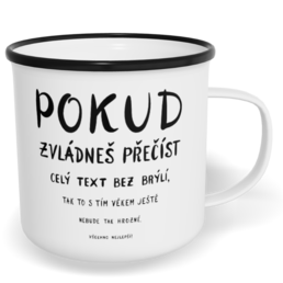Hrnek plecháček s potiskem na míru - Pokud zvládneš přečíst celý text bez brýlí