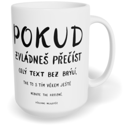 Hrnek klasický velký s vlastním potiskem - Pokud zvládneš přečíst celý text bez brýlí