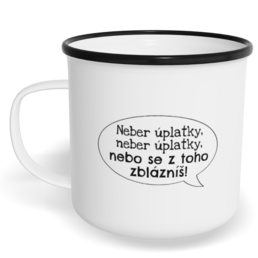 Hrnek plecháček s potiskem na míru - Neber úplatky, neber úplatky, nebo se z toho zblázníš