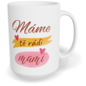 Hrnek klasický velký s vlastním potiskem - Máme Tě rádi, mami vol. 3