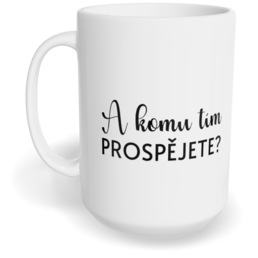 Hrnek klasický velký s vlastním potiskem - A komu tím prospějete?