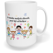 Hrnek klasický velký s vlastním potiskem - Je mnoho malých důvodů, proč být učitelkou