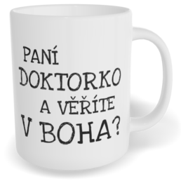 Hrnek klasický velký s vlastním potiskem - Paní doktorko a věříte v Boha?