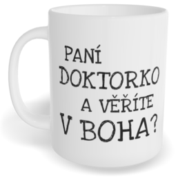 Hrnek klasický velký s vlastním potiskem - Paní doktorko a věříte v Boha?