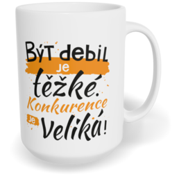Hrnek klasický velký s vlastním potiskem - Být debil je těžké. Konkurence je veliká