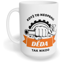 Hrnek klasický velký s vlastním potiskem - Když to neopraví děda, tak nikdo