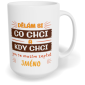 Hrnek klasický velký s vlastním potiskem - Dělám si co chci, kdy chci