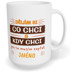 Hrnek klasický velký s vlastním potiskem - Dělám si co chci, kdy chci
